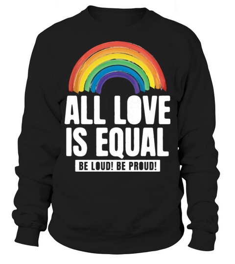 All Love Is Equal LGBTQ PRIDE MONTH Sweatshirt Unisex