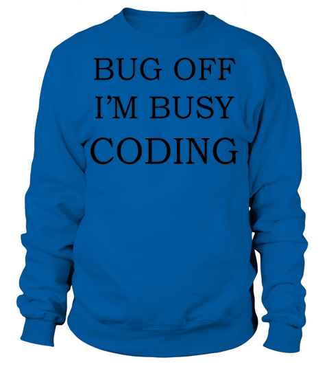 BUG OFF IM BUSY CODING SOFTWARE ENGINEERS DEVELOP Sweatshirt Unisex