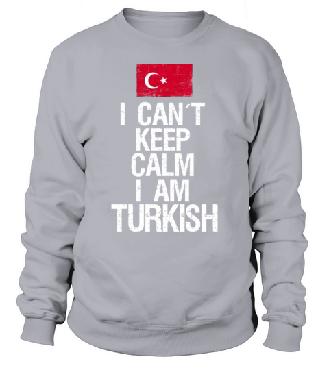 I can not keep calm I am Turkish Sweatshirt Unisex