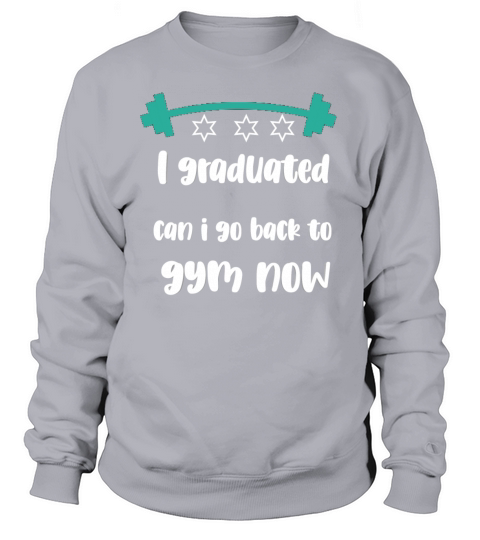 I graduated can i go back to gym now Sweatshirt Unisex