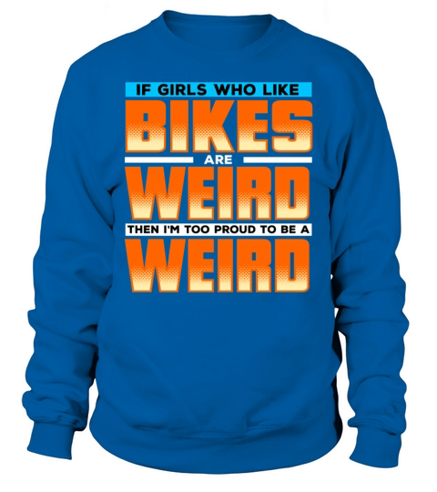 If Girls Who Like Bikes Are Weird Then Im Weird Sweatshirt Unisex