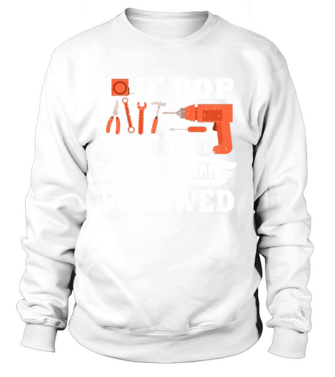 If Pop Cant Fix It Were All Screwed T-Shirt Father Day Sweatshirt Unisex