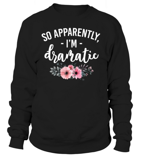 So Apparently Im Dramatic Funny Flower Sarcasm Sweatshirt Unisex
