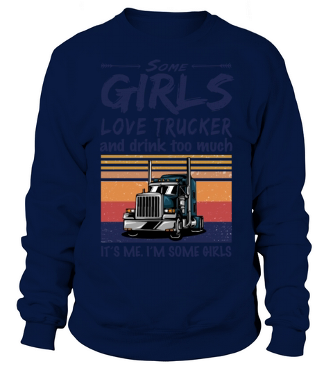 Some Girls Love Trucker And Drink Too Much Vintage Sweatshirt Unisex
