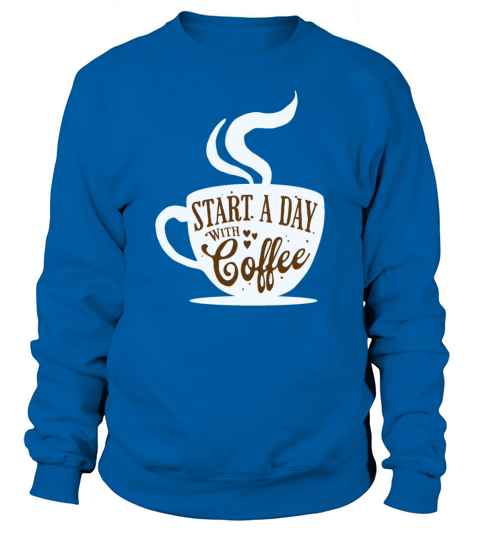 Start a day with Coffee Sweatshirt Unisex