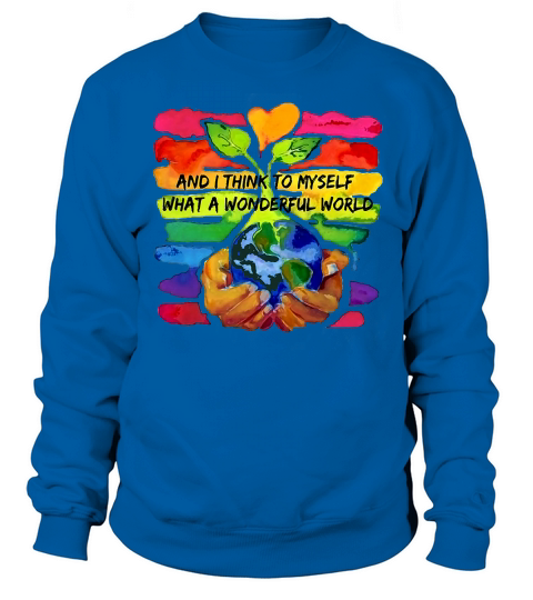 World Environment Day and I think to myself what a wonderful world shirt Sweatshirt Unisex