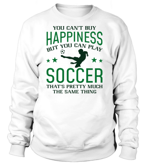 You Can’t Buy Happiness But You Can Play Soccer Sweatshirt Unisex
