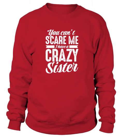 You Cant Scare Me I Have A Crazy Sister Sweatshirt Unisex