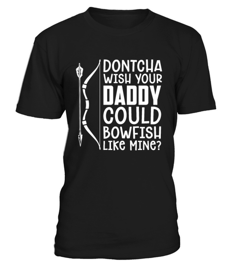 Bowfishing Dontcha Wish Your Fish Archer Bowfisher T-Shirt Unisex