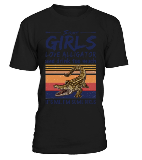 Some Girls Love Alligator And Drink Too Much T-Shirt Unisex