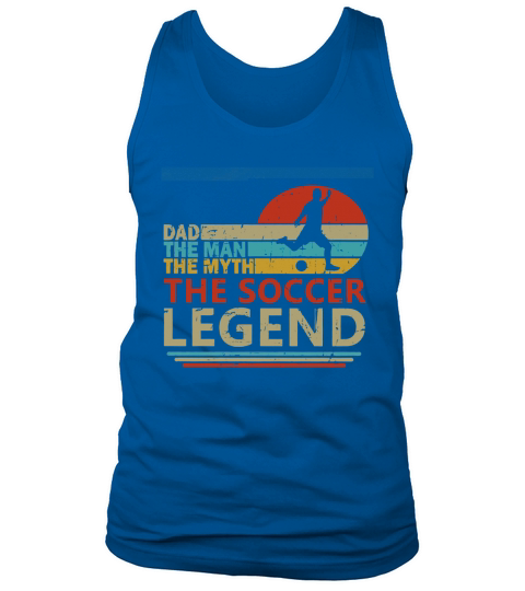 Dad The Man The Myth The Soccer Legend Vintage Happy Father’s Day shirtn Tank Top Unisex