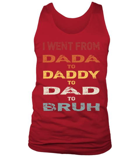 Fathers Day I Went From Dada to Daddy to Dad Tank Top Unisex