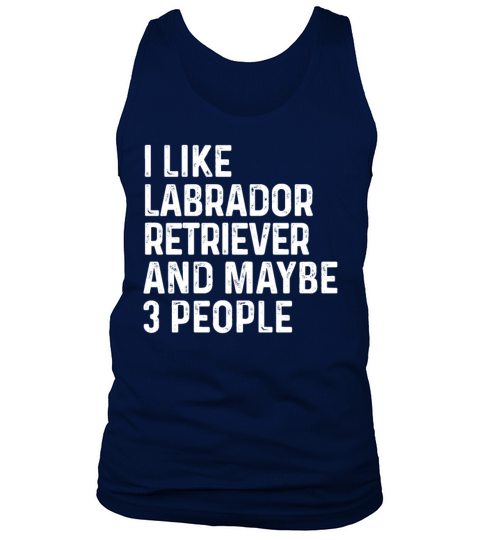 I Like Labrador Retriever And Maybe 3 People Dog Tank Top Unisex