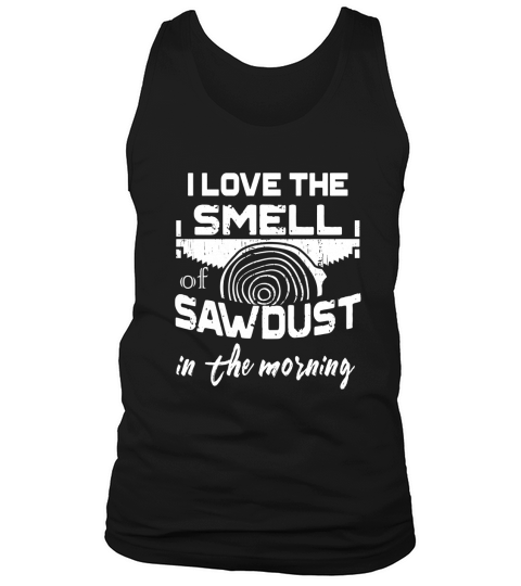 I Love The Smell Of Sawdust In The Morning Woodwork T shirt Tank Top Unisex