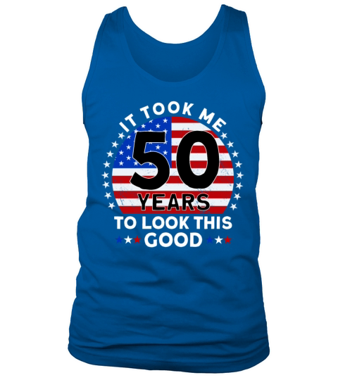 It Took Me 50 Years To Look This Good Tank Top Unisex