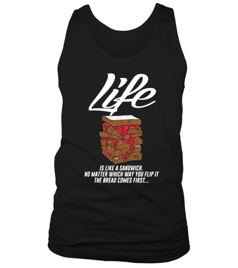Life is like a sandwich no matter which way you flip it shirt Tank Top Unisex