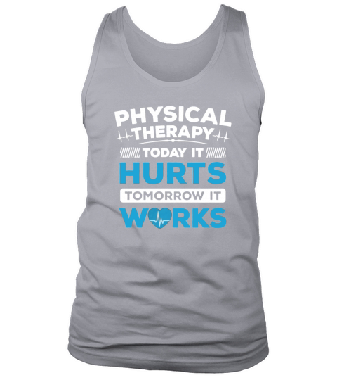 Physical Therapy today it hurts Tomorrow it works Tank Top Unisex