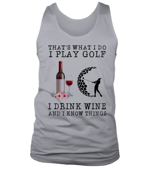 That’s what i do i play golf i drink wine and i know things shirt Tank Top Unisex