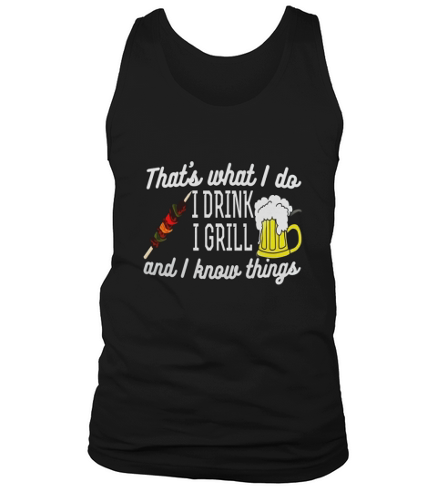 Thats What I Do I Drink I Grill And I Know Things T-Shirt Tank Top Unisex