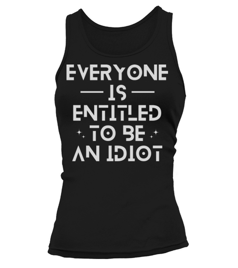 Everyone Is Entitled To Be An Idiot Tank top Woman