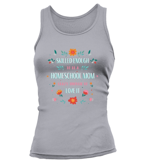 Skilled enough to be a homeschool Mom crazy enough Tank top Woman