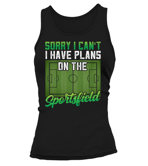 Sorry I Cant I Have Plans On The Sports Field Tank top Woman