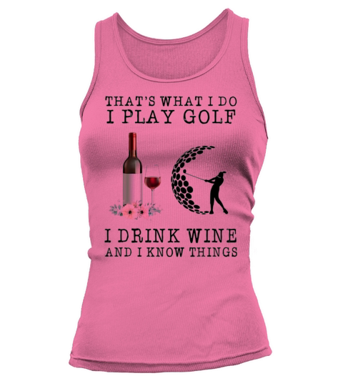 That’s what i do i play golf i drink wine and i know things shirt Tank top Woman