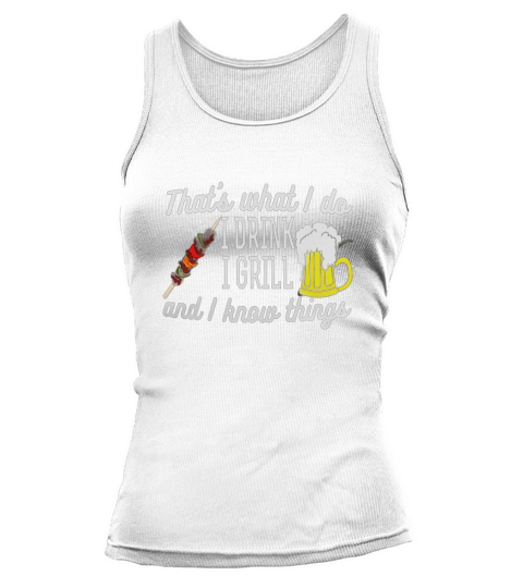Thats What I Do I Drink I Grill And I Know Things T-Shirt Tank top Woman