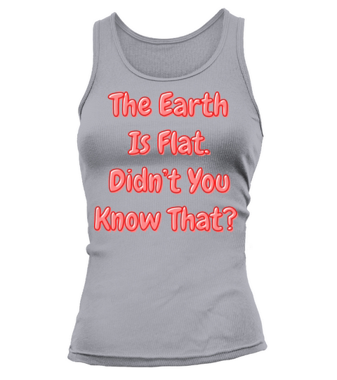The Earth Is Flat Didn’t You Know That Tank top Woman