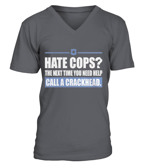 Hate Cops? Call A Crackhead Tshirt V-Neck T-shirt