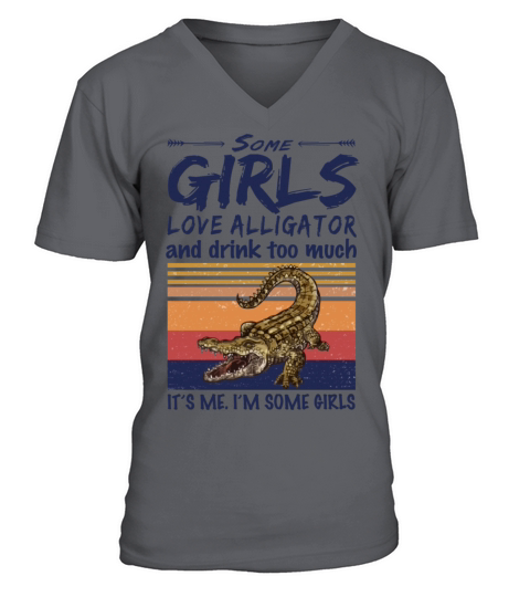 Some Girls Love Alligator And Drink Too Much V-Neck T-shirt