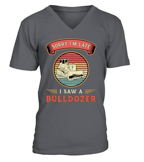 Sorry Im Late I Saw A Bulldozer Construction Site V-Neck T-shirt