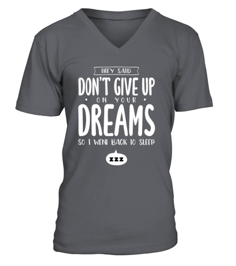 They Said Dont Give Up on Your Dreams Funny Quote V-Neck T-shirt