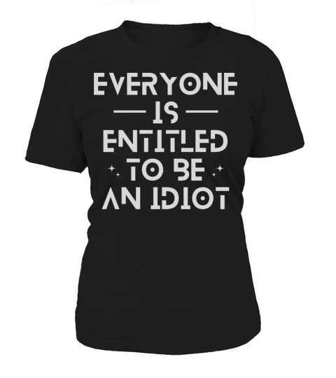 Everyone Is Entitled To Be An Idiot Women's T-Shirt