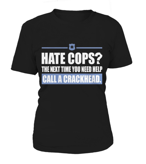 Hate Cops? Call A Crackhead Tshirt Women's T-Shirt