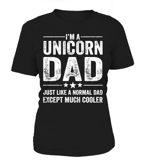 Mens Unicorn Dad Just Like A Normal Dad Much Cooler Shirt Women's T-Shirt