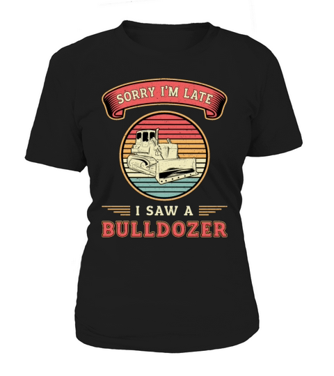 Sorry Im Late I Saw A Bulldozer Construction Site Women's T-Shirt