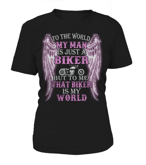 To The World My Man Is Just A Biker But To Me That Biker Is My World Women's T-Shirt