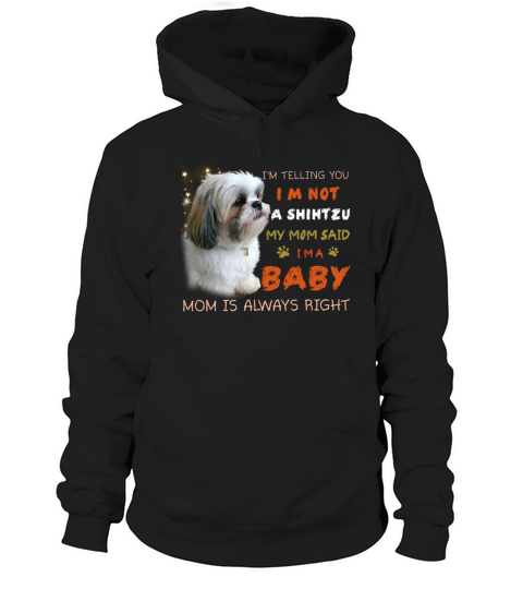 I’m telling you I am not a shihtzu my mom said I’m a baby Hoodie Unisex