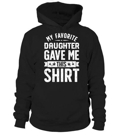 My Favorite Daughter Gave Me This T shirt Fathers Day Gifts Hoodie Unisex