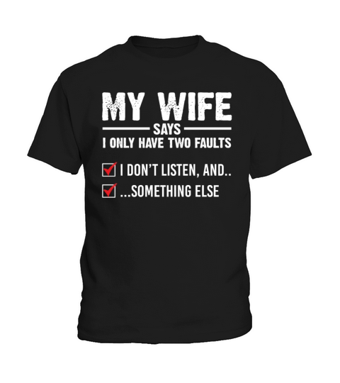 My Wife Says I Only Have Two Faults I Dont Listen Kids T-Shirt