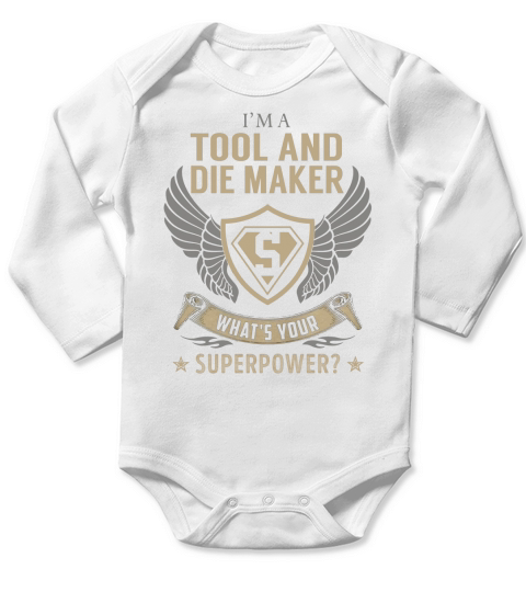 I am a Tool And Die Maker What is Your Superpower Job Shirts Long Sleeve Baby One-Piece