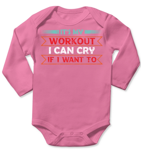 Its My Workout I Can Cry If I Want To Gym Humor Long Sleeve Baby One-Piece