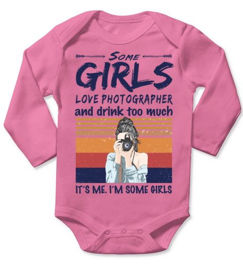 Some Girls Love Photographer And Drink Too Much Long Sleeve Baby One-Piece