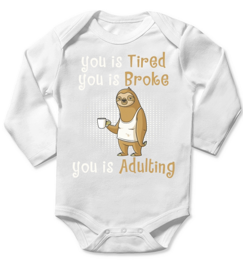 You Is Tired You Is Broke You Is Adulting Sloth Long Sleeve Baby One-Piece