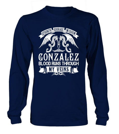 GONZALEZ Shirts - Strength Courage Wisdom GONZALEZ Blood Runs Through My Veins Name Shirts Long sleeved Unisex
