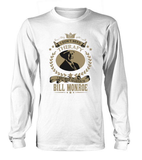 I just need to listen to BILL MONROE Long sleeved Unisex