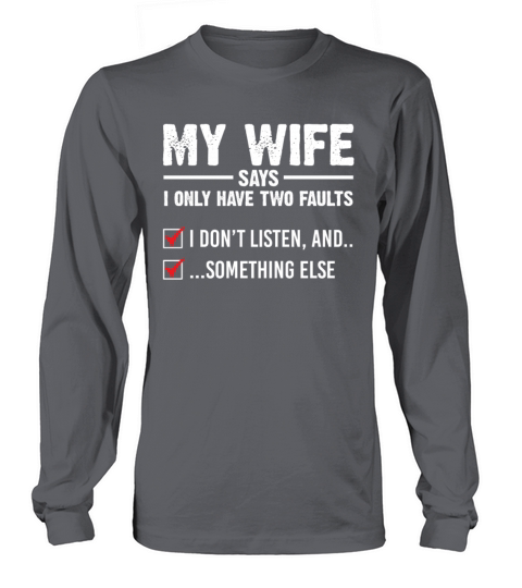 My Wife Says I Only Have Two Faults I Dont Listen Long sleeved Unisex