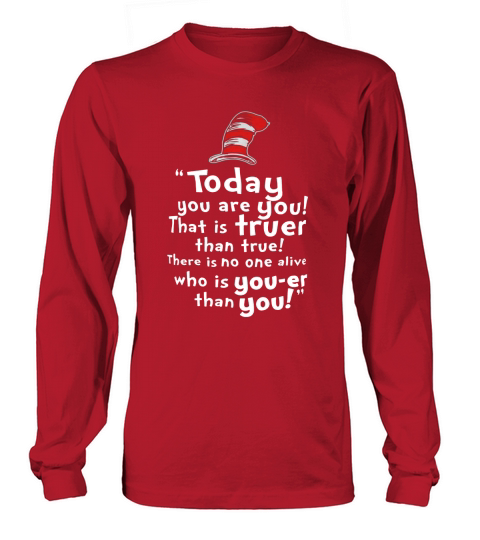 TODAY YOU ARE YOU THAT IS TRUER THAN TRUE THERE IS NO ONE ALIVE 2TA Long sleeved Unisex