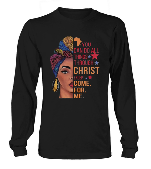 You can do all things through Christ except come for me Long sleeved Unisex